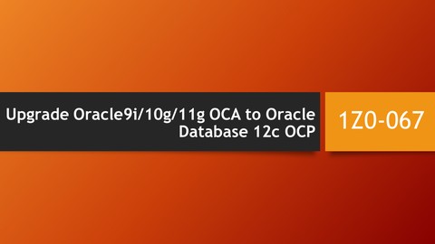 1Z0-067 - Upgrde Oracle 9i/10g/11g OCA to Oracle DB 12c OCP